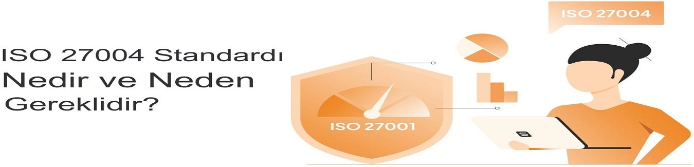 ISO/IEC 27004: Bilgi Güvenliği Yönetiminde Performans Ölçümünün Anahtarı